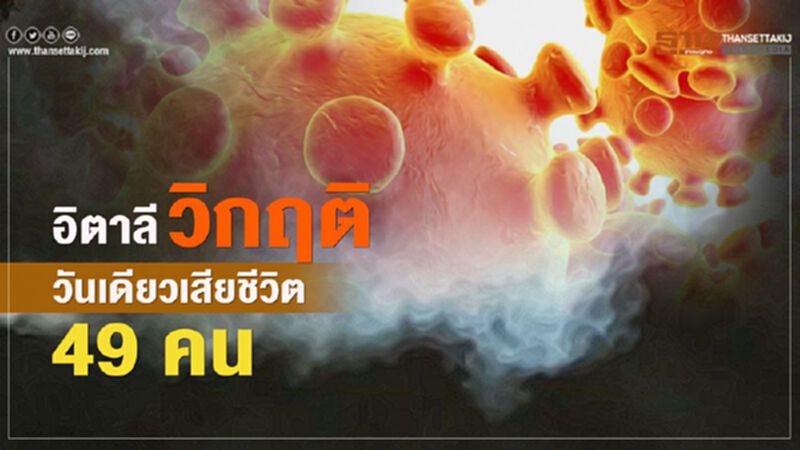 วิกฤติหนัก “อิตาลี” วันเดียวเสียชีวิต 49 ราย วิกฤติหนัก “อิตาลี” วันเดียวเสียชีวิต 49 ราย