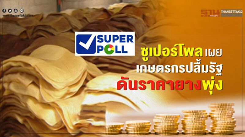 ซูเปอร์โพลเผยเกษตรกรปลื้มรัฐดันราคายางพุ่ง ซูเปอร์โพลเผยเกษตรกรปลื้มรัฐดันราคายางพุ่ง