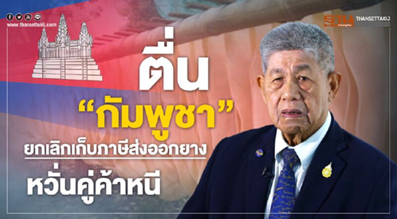 ตื่น “กัมพูชา” ยกเลิกเก็บภาษีส่งออกยางหวั่นคู่ค้าหนี ตื่น “กัมพูชา” ยกเลิกเก็บภาษีส่งออกยางหวั่นคู่ค้าหนี
