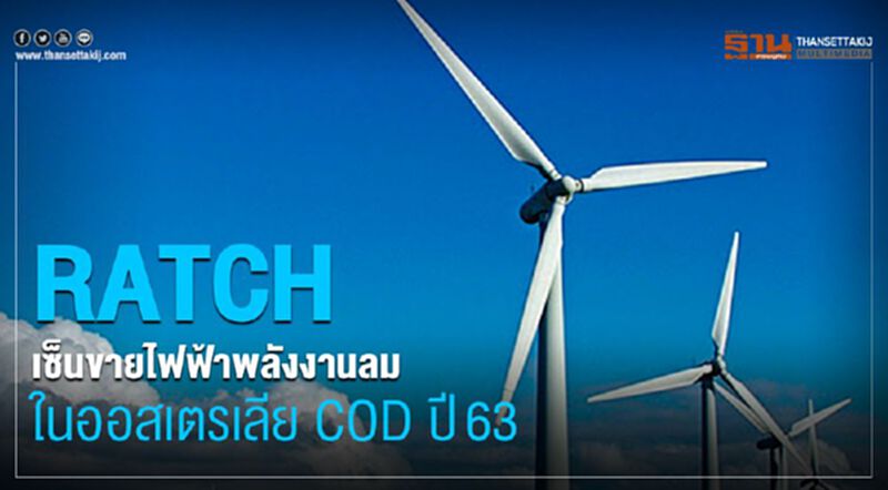 RATCH เซ็นขายไฟฟ้าพลังงานลมในออสเตรเลีย COD ปี63 RATCH เซ็นขายไฟฟ้าพลังงานลมในออสเตรเลีย COD ปี63