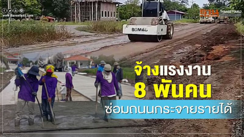 จ้างแรงงาน 8 พันคน ซ่อมถนนกระจายรายได้ จ้างแรงงาน 8 พันคน ซ่อมถนนกระจายรายได้