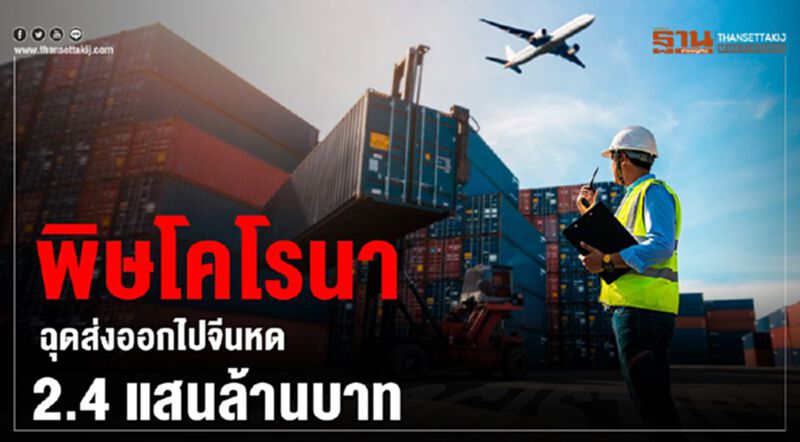 พิษโคโรนาฉุดส่งออกไปจีนหด2.4แสนล้านบาท พิษโคโรนาฉุดส่งออกไปจีนหด2.4แสนล้านบาท