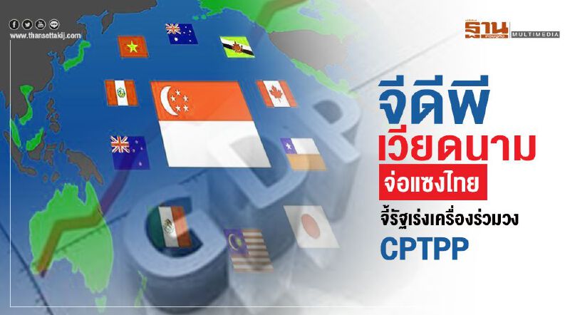 จีดีพีเวียดนามจ่อแซงไทย จี้รัฐเร่งเครื่องร่วมวง CPTPP