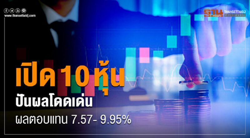 เปิด 10 หุ้นปันผลโดดเด่น ผลตอบแทน 7.57- 9.95% เปิด 10 หุ้นปันผลโดดเด่น ผลตอบแทน 7.57- 9.95%