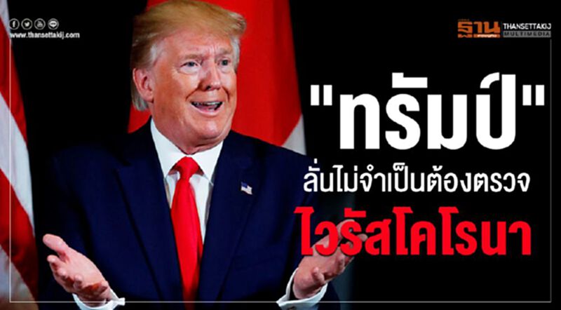 "ทรัมป์"ลั่นไม่จำเป็นต้องตรวจไวรัสโคโรนา "ทรัมป์"ลั่นไม่จำเป็นต้องตรวจไวรัสโคโรนา