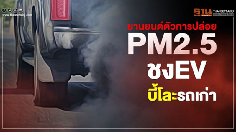 ยานยนต์ตัวการปล่อย PM2.5 ชง EV-บี้โละรถเก่า ยานยนต์ตัวการปล่อย PM2.5 ชง EV-บี้โละรถเก่า