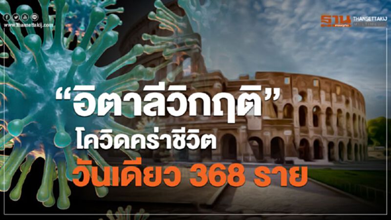 "อิตาลีวิกฤติ"โควิดคร่าชีวิตวันเดียว 368 ราย "อิตาลีวิกฤติ"โควิดคร่าชีวิตวันเดียว 368 ราย