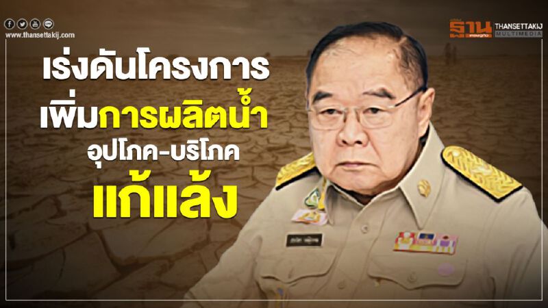 เร่งดันโครงการเพิ่มการผลิตน้ำอุปโภค-บริโภค แก้แล้ง