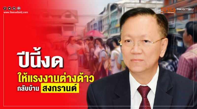 ปีนี้งดให้แรงงานต่างด้าวกลับบ้านสงกรานต์ ปีนี้งดให้แรงงานต่างด้าวกลับบ้านสงกรานต์