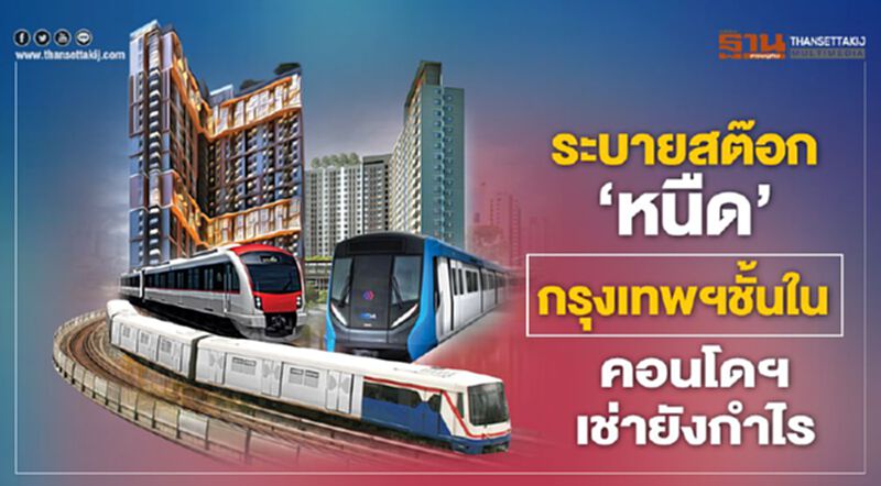ระบายสต๊อก‘หนืด’ กรุงเทพฯชั้นใน คอนโดฯเช่ายังกำไร ระบายสต๊อก‘หนืด’ กรุงเทพฯชั้นใน คอนโดฯเช่ายังกำไร