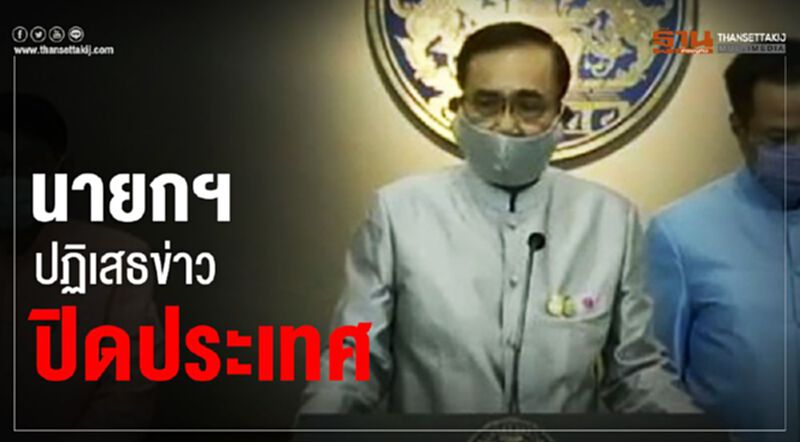 นายกฯปฏิเสธข่าวปิดประเทศ นายกฯปฏิเสธข่าวปิดประเทศ