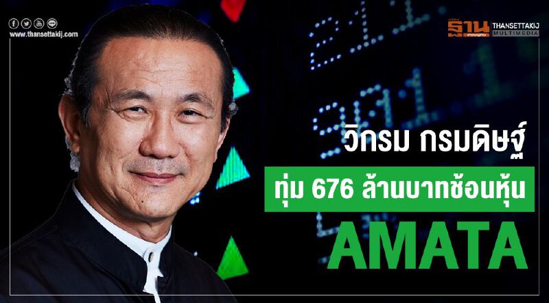 วิกรม กรมดิษฐ์ ทุ่ม 676 ล้านบาทช้อนหุ้น AMATA