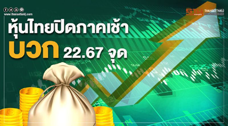 หุ้นไทยปิดภาคเช้าบวก 22.67 จุด หุ้นไทยปิดภาคเช้าบวก 22.67 จุด