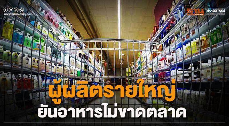 ผู้ผลิตรายใหญ่ยันอาหารไม่ขาดตลาด