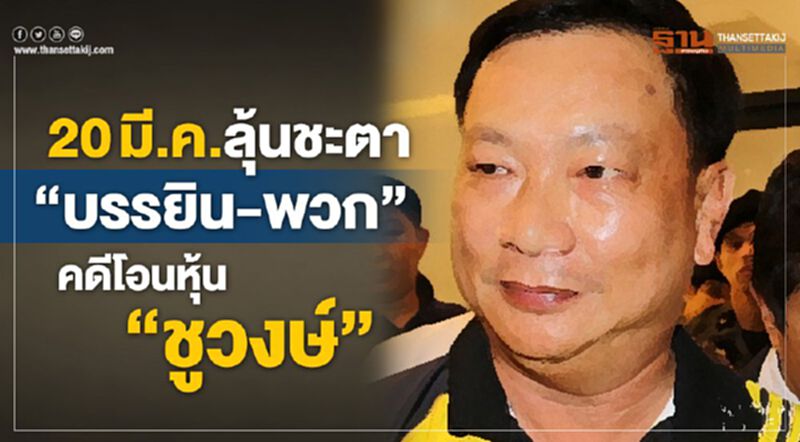 20มี.ค.ลุ้นชะตา“บรรยิน-พวก”คดีโอนหุ้น“ชูวงษ์” 20มี.ค.ลุ้นชะตา“บรรยิน-พวก”คดีโอนหุ้น“ชูวงษ์”