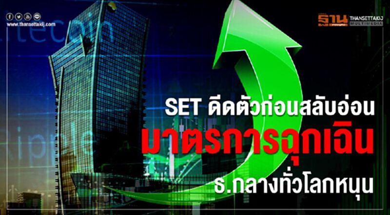 SET ดีดตัวก่อนสลับอ่อน มาตรการฉุกเฉินธ.กลางทั่วโลกหนุน SET ดีดตัวก่อนสลับอ่อน มาตรการฉุกเฉินธ.กลางทั่วโลกหนุน