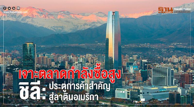 เจาะตลาดกำลังซื้อสูง ชิลี: ประตูการค้าสำคัญสู่ลาตินอเมริกา เจาะตลาดกำลังซื้อสูง ชิลี: ประตูการค้าสำคัญสู่ลาตินอเมริกา