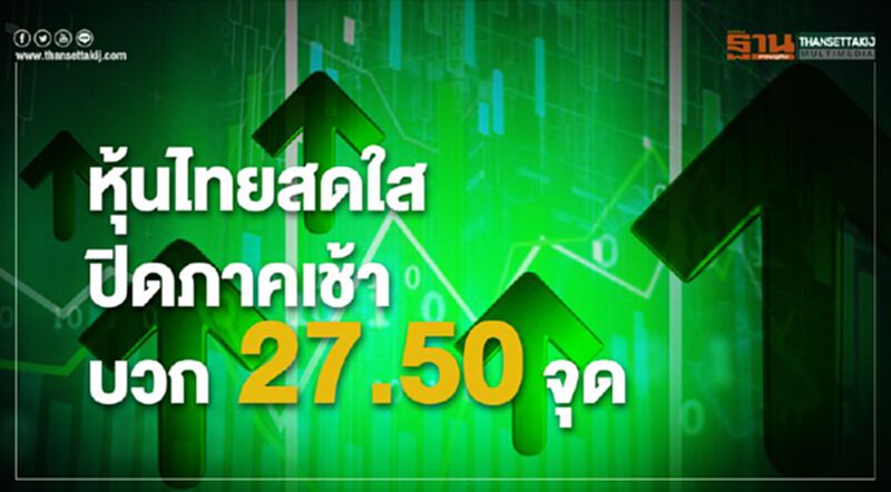 หุ้นไทยสดใส ปิดภาคเช้าบวก 27.50 จุด หุ้นไทยสดใส ปิดภาคเช้าบวก 27.50 จุด