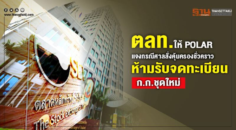 ตลท.ให้ POLAR แจงกรณีศาลสั่งคุ้มครองชั่วคราว ห้ามรับจดทะเบียนกก.ชุดปัจจุบัน ตลท.ให้ POLAR แจงกรณีศาลสั่งคุ้มครองชั่วคราว ห้ามรับจดทะเบียนกก.ชุดปัจจุบัน