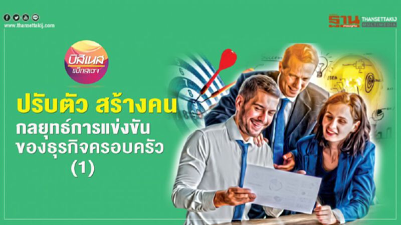 ปรับตัว สร้างคน กลยุทธ์การแข่งขัน ของธุรกิจครอบครัว (1) ปรับตัว สร้างคน กลยุทธ์การแข่งขัน ของธุรกิจครอบครัว (1)