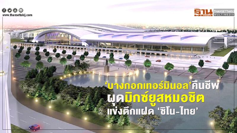 ‘บางกอกเทอร์มินอล’ คืนชีพ ผุดมิกซ์ยูสหมอชิต แข่งตึกแฝด ‘ซิโน-ไทย’ ‘บางกอกเทอร์มินอล’ คืนชีพ ผุดมิกซ์ยูสหมอชิต แข่งตึกแฝด ‘ซิโน-ไทย’