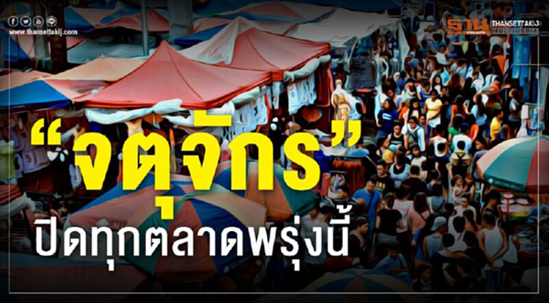 ตลาดนัด“จตุจักร”ปิดยาว22วันเริ่มพรุ่งนี้ ตลาดนัด“จตุจักร”ปิดยาว22วันเริ่มพรุ่งนี้