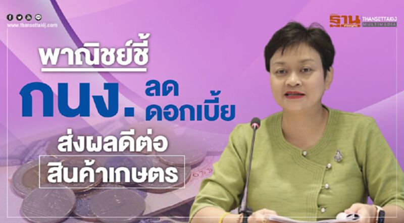 พาณิชย์ ชี้ กนง.ลดดอกเบี้ย ส่งผลดีต่อสินค้าเกษตร พาณิชย์ ชี้ กนง.ลดดอกเบี้ย ส่งผลดีต่อสินค้าเกษตร
