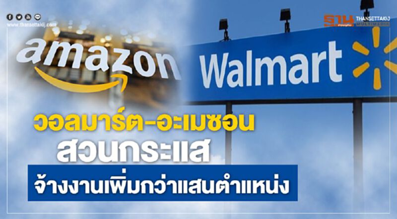 วอลมาร์ท-อะเมซอน สวนกระแส จ้างงานเพิ่มกว่าแสนตำแหน่ง วอลมาร์ท-อะเมซอน สวนกระแส จ้างงานเพิ่มกว่าแสนตำแหน่ง