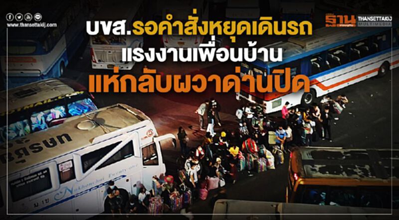 ใกล้ยกธงขาว “บขส.” รอคำสั่งหยุดเดินรถ แรงงานแห่กลับผวาด่านปิด ใกล้ยกธงขาว “บขส.” รอคำสั่งหยุดเดินรถ แรงงานแห่กลับผวาด่านปิด