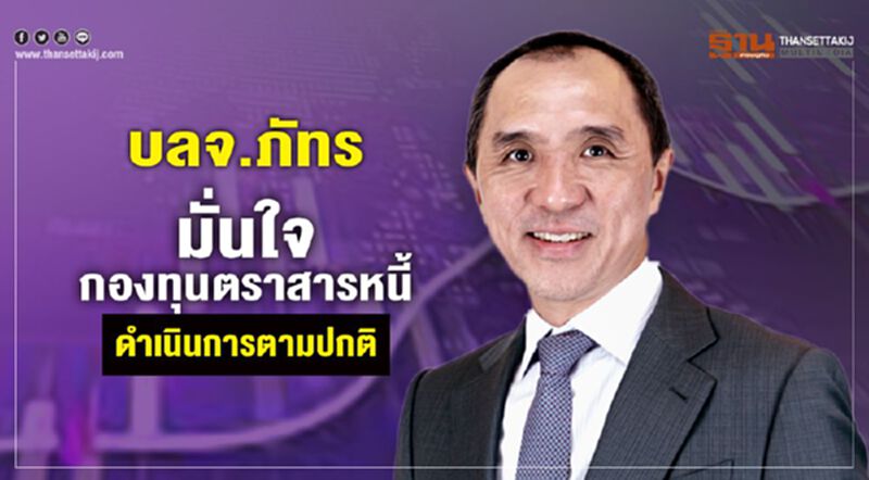 บลจ.ภัทร มั่นใจกองทุนตราสารหนี้ดำเนินการตามปกติ บลจ.ภัทร มั่นใจกองทุนตราสารหนี้ดำเนินการตามปกติ