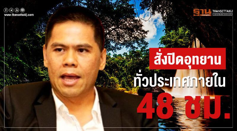 "วราวุธ"สั่งปิดอุทยานทั่วประเทศภายใน 48 ชม. "วราวุธ"สั่งปิดอุทยานทั่วประเทศภายใน 48 ชม.