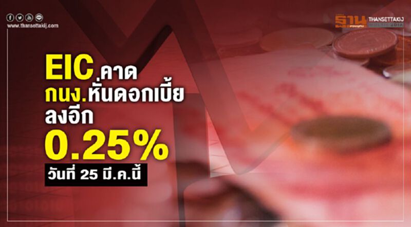EIC คาดกนง.หั่นดอกเบี้ยลงอีก 0.25% วันที่ 25 มี.ค.นี้ EIC คาดกนง.หั่นดอกเบี้ยลงอีก 0.25% วันที่ 25 มี.ค.นี้