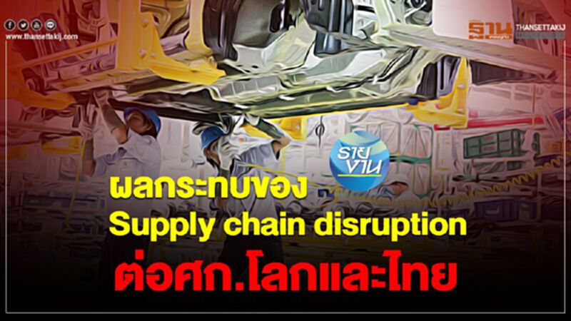 ผลกระทบของ Supply chain disruption ต่อศก.โลกและไทย ผลกระทบของ Supply chain disruption ต่อศก.โลกและไทย