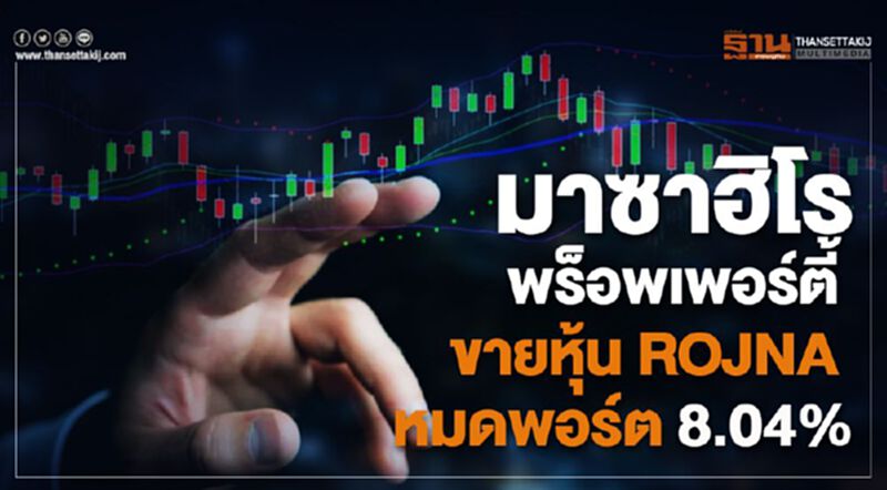 มาซาฮิโร พร็อพเพอร์ตี้ ขายหุ้น ROJNA หมดพอร์ต 8.04% มาซาฮิโร พร็อพเพอร์ตี้ ขายหุ้น ROJNA หมดพอร์ต 8.04%