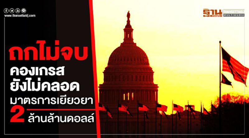 ถกไม่จบ คองเกรสยังไม่คลอดมาตรการเยียวยา 2 ล้านล้านดอลล์ ถกไม่จบ คองเกรสยังไม่คลอดมาตรการเยียวยา 2 ล้านล้านดอลล์