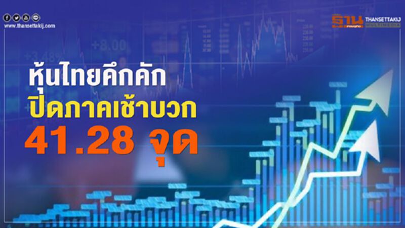 หุ้นไทยคึกคัก ปิดภาคเช้าบวก 41.28 จุด หุ้นไทยคึกคัก ปิดภาคเช้าบวก 41.28 จุด