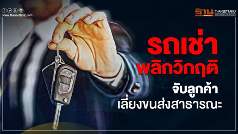 รถเช่าพลิกวิกฤติจับลูกค้า เลี่ยงขนส่งสาธารณะ รถเช่าพลิกวิกฤติจับลูกค้า เลี่ยงขนส่งสาธารณะ