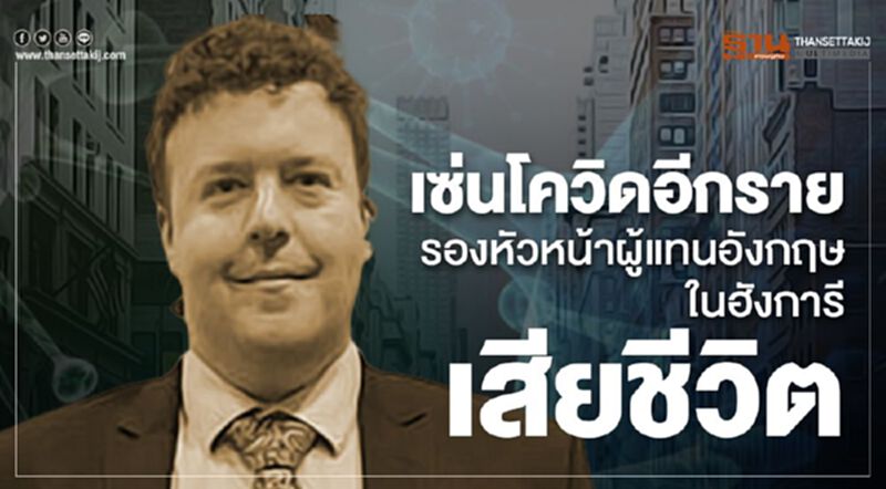 เซ่นโควิดอีกรายรองหัวหน้าผู้แทนอังกฤษในฮังการีเสียชีวิต เซ่นโควิดอีกรายรองหัวหน้าผู้แทนอังกฤษในฮังการีเสียชีวิต