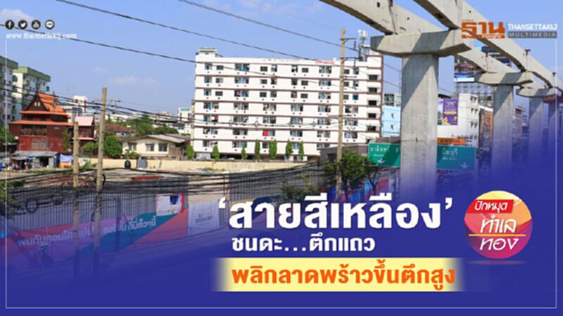 ‘สายสีเหลือง’ ชนดะ...ตึกแถว พลิกลาดพร้าวขึ้นตึกสูง ‘สายสีเหลือง’ ชนดะ...ตึกแถว พลิกลาดพร้าวขึ้นตึกสูง