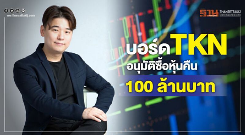 บอร์ดTKN อนุมัติซื้อหุ้นคืน 100 ล้านบาท บอร์ดTKN อนุมัติซื้อหุ้นคืน 100 ล้านบาท