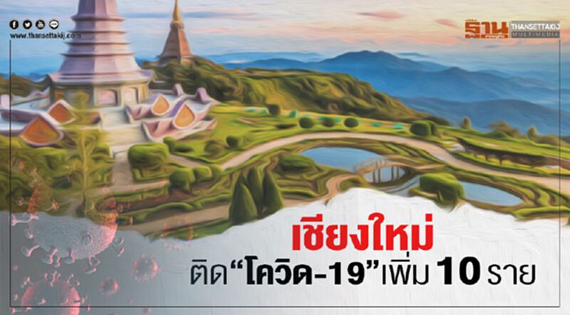 “เชียงใหม่”ติด“โควิด-19”เพิ่ม10ราย “เชียงใหม่”ติด“โควิด-19”เพิ่ม10ราย