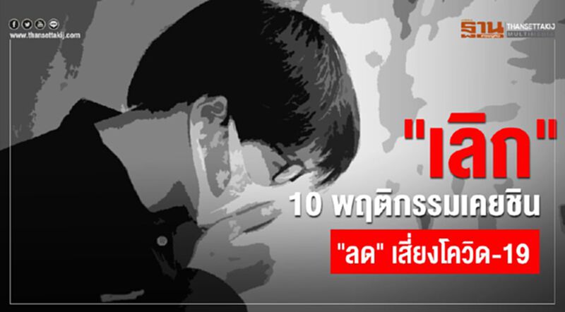 "เลิก" 10 พฤติกรรมเคยชิน "ลด" เสี่ยงโควิด-19 "เลิก" 10 พฤติกรรมเคยชิน "ลด" เสี่ยงโควิด-19