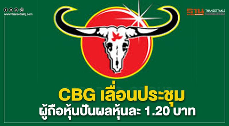 CBG เลื่อนประชุมผู้ถือหุ้น จ่ายปันผลหุ้นละ 1.20 บาท CBG เลื่อนประชุมผู้ถือหุ้น จ่ายปันผลหุ้นละ 1.20 บาท