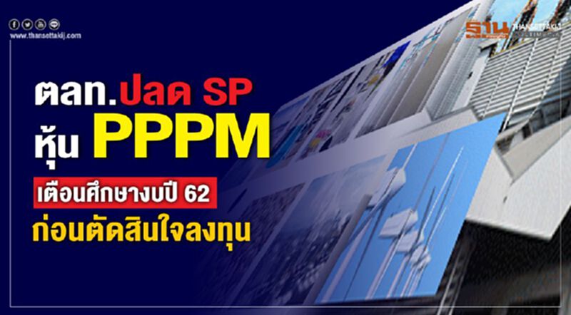 ตลท.ปลด SP หุ้น PPPM เตือนศึกษางบปี 62 ให้รอบคอบก่อนตัดสินใจลงทุน ตลท.ปลด SP หุ้น PPPM เตือนศึกษางบปี 62 ให้รอบคอบก่อนตัดสินใจลงทุน