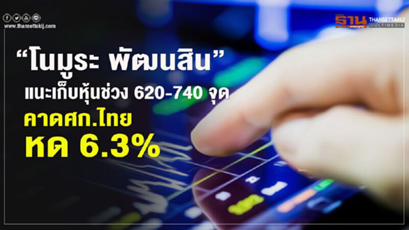 "โนมูระ พัฒนสิน "แนะเก็บหุ้นช่วง 620-740 จุด คาดศก.ไทยหด 6.3% "โนมูระ พัฒนสิน "แนะเก็บหุ้นช่วง 620-740 จุด คาดศก.ไทยหด 6.3%