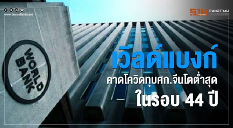 เวิลด์แบงก์คาดโควิดทุบศก.จีนโตต่ำสุดในรอบ 44 ปี เวิลด์แบงก์คาดโควิดทุบศก.จีนโตต่ำสุดในรอบ 44 ปี