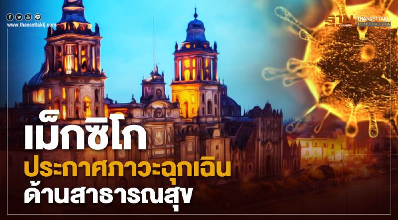 เม็กซิโกประกาศภาวะฉุกเฉินด้านสาธารณสุข หลังยอดติดเชื้อโควิด-19 พุ่ง เม็กซิโกประกาศภาวะฉุกเฉินด้านสาธารณสุข หลังยอดติดเชื้อโควิด-19 พุ่ง