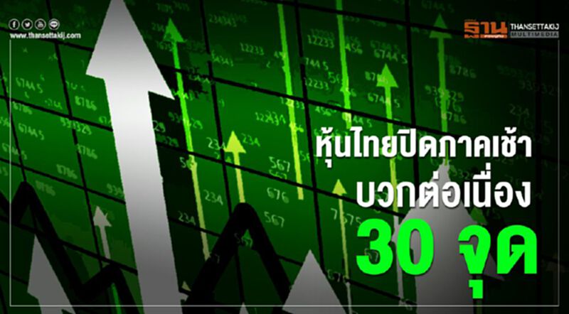 หุ้นไทยปิดภาคเช้าบวกต่อเนื่อง 30 จุด หุ้นไทยปิดภาคเช้าบวกต่อเนื่อง 30 จุด