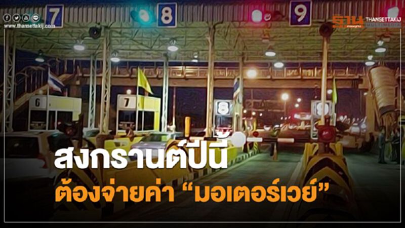 สงกรานต์ปีนี้ ต้องจ่ายค่า “มอเตอร์เวย์” สงกรานต์ปีนี้ ต้องจ่ายค่า “มอเตอร์เวย์”