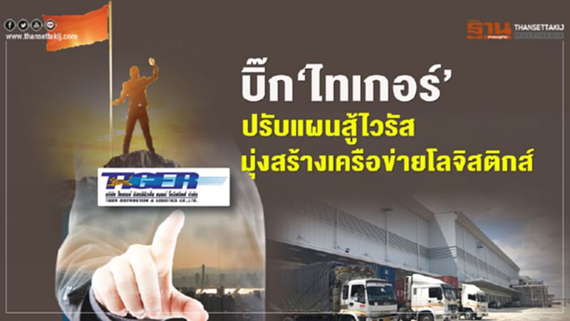 บิ๊ก‘ไทเกอร์’ ปรับแผนสู้ไวรัส มุ่งสร้างเครือข่ายโลจิสติกส์ บิ๊ก‘ไทเกอร์’ ปรับแผนสู้ไวรัส มุ่งสร้างเครือข่ายโลจิสติกส์